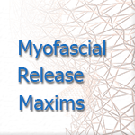 Myofascial Release Maxims